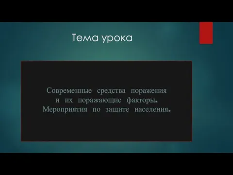 Тема урока Современные средства поражения и их поражающие факторы. Мероприятия по защите населения.