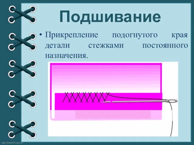 Подшивание Прикрепление подогнутого края детали стежками постоянного назначения.