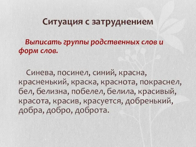 Ситуация с затруднением Выписать группы родственных слов и форм слов. Синева, посинел,