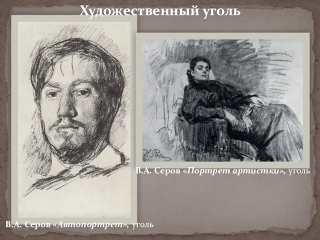 В.А. Серов «Автопортрет», уголь В.А. Серов «Портрет артистки», уголь Художественный уголь