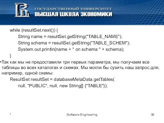 while (resultSet.next()) { String name = resultSet.getString("TABLE_NAME"); String schema = resultSet.getString("TABLE_SCHEM"); System.out.println(name