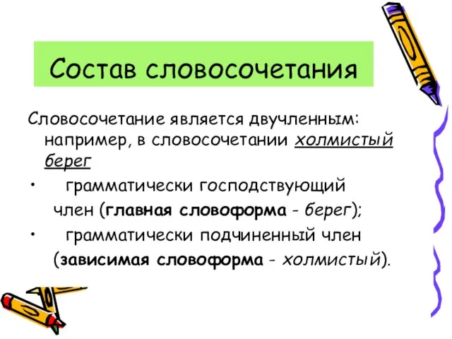 Состав словосочетания Словосочетание является двучленным: например, в словосочетании холмистый берег грамматически господствующий