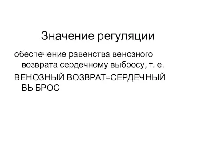 Значение регуляции обеспечение равенства венозного возврата сердечному выбросу, т. е. ВЕНОЗНЫЙ ВОЗВРАТ=СЕРДЕЧНЫЙ ВЫБРОС