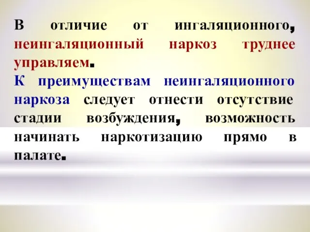 В отличие от ингаляционного, неингаляционный наркоз труднее управляем. К преимуществам неингаляционного наркоза