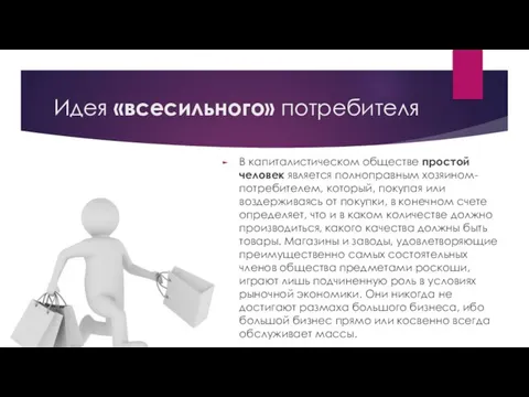 Идея «всесильного» потребителя В капиталистическом обществе простой человек является полноправным хозяином-потребителем, который,