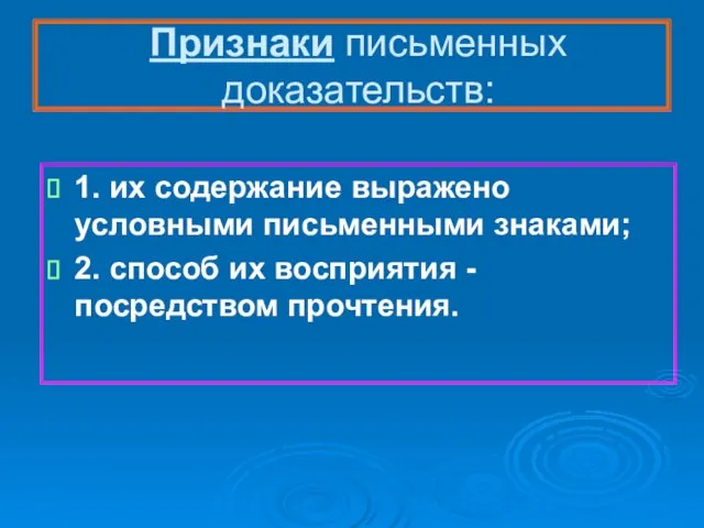 Признаки письменных доказательств: 1. их содержание выражено условными письменными знаками; 2. способ их восприятия -посредством прочтения.