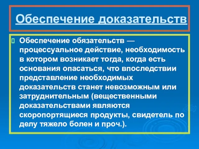 Обеспечение доказательств Обеспечение обязательств — процессуальное действие, необходимость в котором возникает тогда,