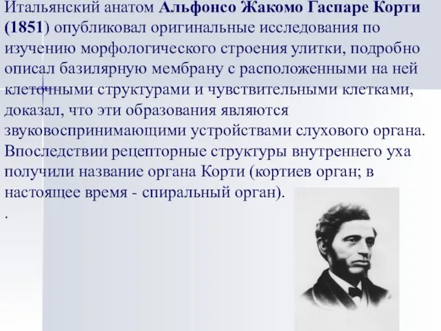 Итальянский анатом Альфонсо Жакомо Гаспаре Корти (1851) опубликовал оригинальные исследования по изучению