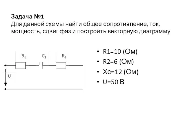 Задача №1 Для данной схемы найти общее сопротивление, ток, мощность, сдвиг фаз