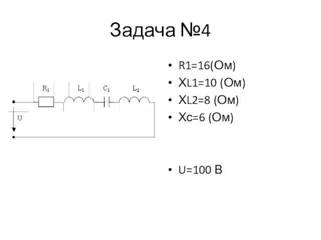 Задача №4 R1=16(Ом) ХL1=10 (Ом) ХL2=8 (Ом) Хс=6 (Ом) U=100 В