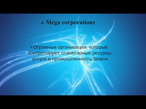4. Mega corporations Огромные организации, которые контролируют планетарные ресурсы, услуги и промышленность Земли.