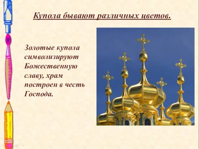 Купола бывают различных цветов. Золотые купола символизируют Божественную славу, храм построен в честь Господа.