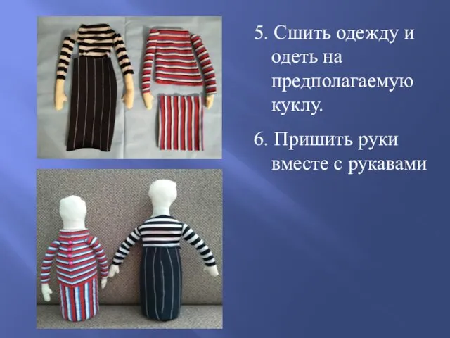 5. Сшить одежду и одеть на предполагаемую куклу. 6. Пришить руки вместе с рукавами