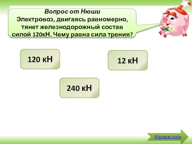 Игровое поле Вопрос от Нюши Электровоз, двигаясь равномерно, тянет железнодорожный состав силой