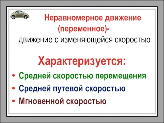 Неравномерное движение (переменное)- движение с изменяющейся скоростью Характеризуется: Средней скоростью перемещения Средней путевой скоростью Мгновенной скоростью