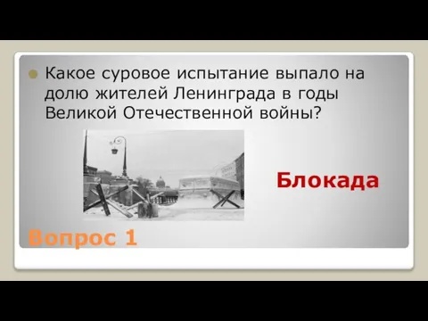 Вопрос 1 Какое суровое испытание выпало на долю жителей Ленинграда в годы Великой Отечественной войны? Блокада