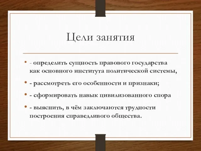 Цели занятия - определить сущность правового государства как основного института политической системы,