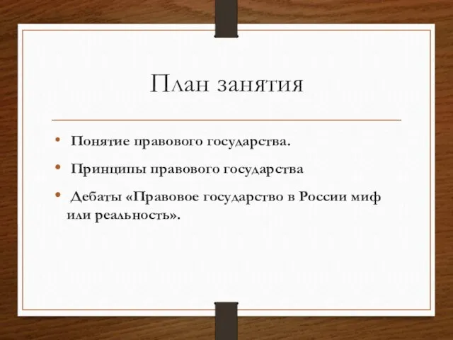 План занятия Понятие правового государства. Принципы правового государства Дебаты «Правовое государство в России миф или реальность».