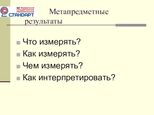 Метапредметные результаты Что измерять? Как измерять? Чем измерять? Как интерпретировать?