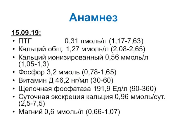 Анамнез 15.09.19: ПТГ 0,31 пмоль/л (1,17-7,63) Кальций общ. 1,27 ммоль/л (2,08-2,65) Кальций