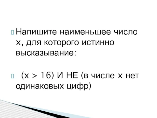 Напишите наименьшее число x, для которого истинно высказывание: (x > 16) И