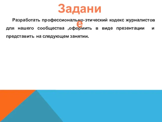 Разработать профессионально-этический кодекс журналистов для нашего сообщества ,оформить в виде презентации и