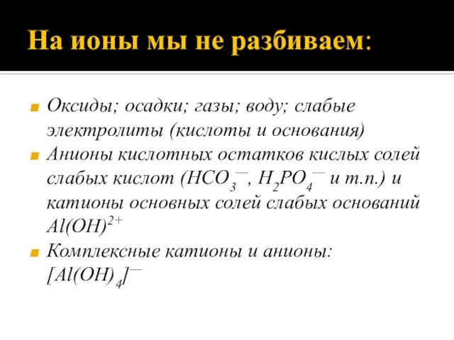 На ионы мы не разбиваем: Оксиды; осадки; газы; воду; слабые электролиты (кислоты