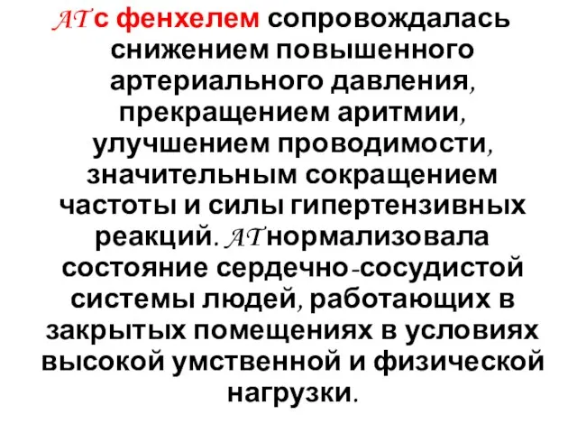 AT с фенхелем сопровождалась снижением повышенного артериального давления, прекращением аритмии, улучшением проводимости,