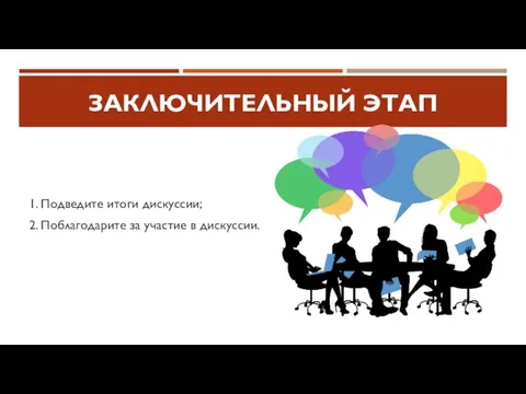 ЗАКЛЮЧИТЕЛЬНЫЙ ЭТАП 1. Подведите итоги дискуссии; 2. Поблагодарите за участие в дискуссии.