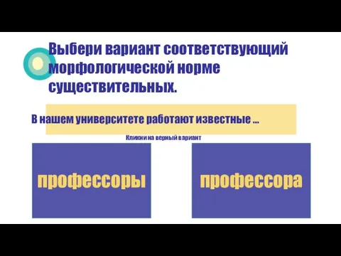 Выбери вариант соответствующий морфологической норме существительных. Кликни на верный вариант профессоры профессора