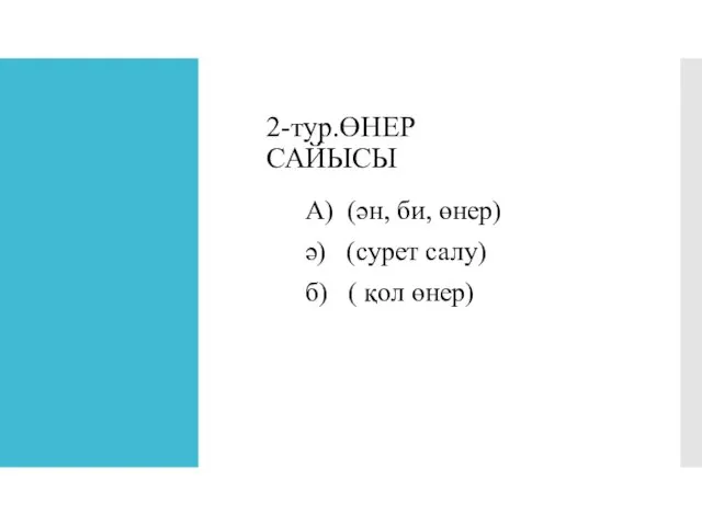 2-тур.ӨНЕР САЙЫСЫ А) (ән, би, өнер) ә) (сурет салу) б) ( қол өнер)