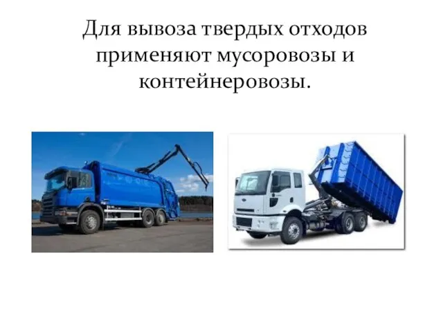 Для вывоза твердых отходов применяют мусоровозы и контейнеровозы.