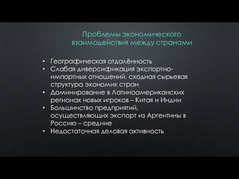 Проблемы экономического взаимодействия между странами Географическая отдалённость Слабая диверсификация экспортно-импортных отношений, сходная