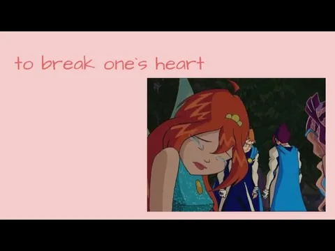 to break one`s heart