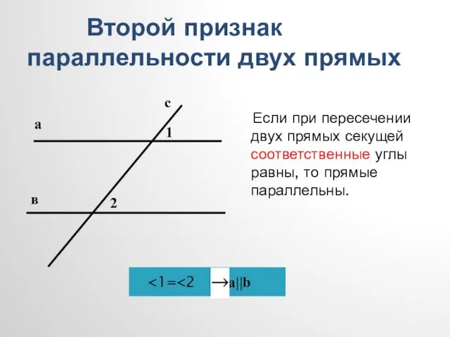 Второй признак параллельности двух прямых Если при пересечении двух прямых секущей соответственные