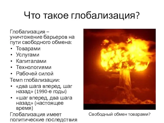 Что такое глобализация? Глобализация – уничтожение барьеров на пути свободного обмена: Товарами