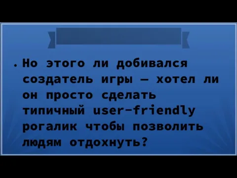 Но этого ли добивался создатель игры — хотел ли он просто сделать