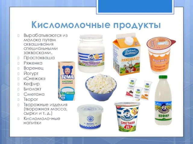Кисломолочные продукты Вырабатываются из молока путем сквашивания специальными заквасками. Простокваша Ряженка Варенец