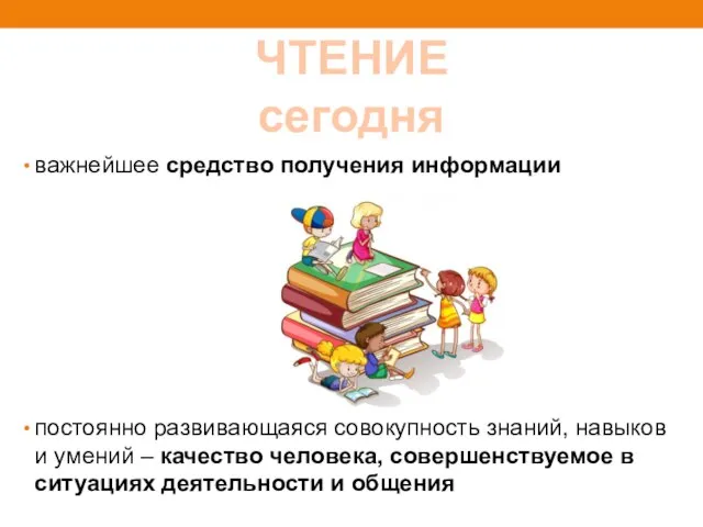 ЧТЕНИЕ сегодня важнейшее средство получения информации постоянно развивающаяся совокупность знаний, навыков и