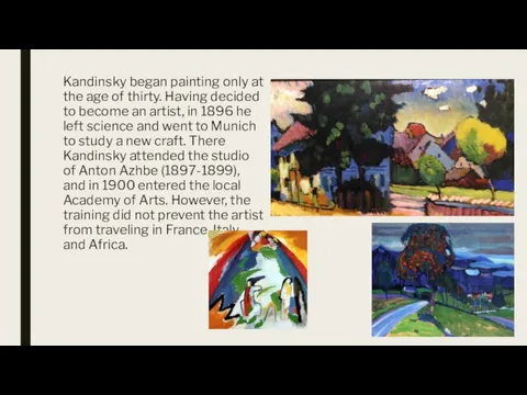 Kandinsky began painting only at the age of thirty. Having decided to
