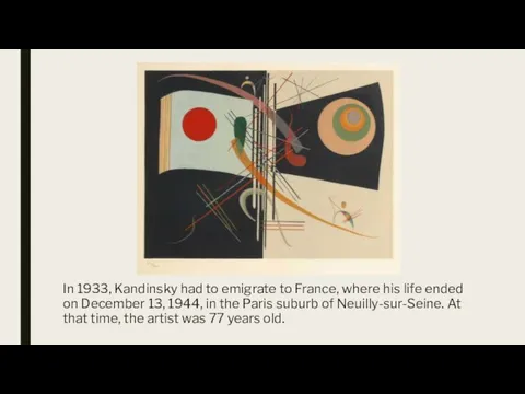 In 1933, Kandinsky had to emigrate to France, where his life ended