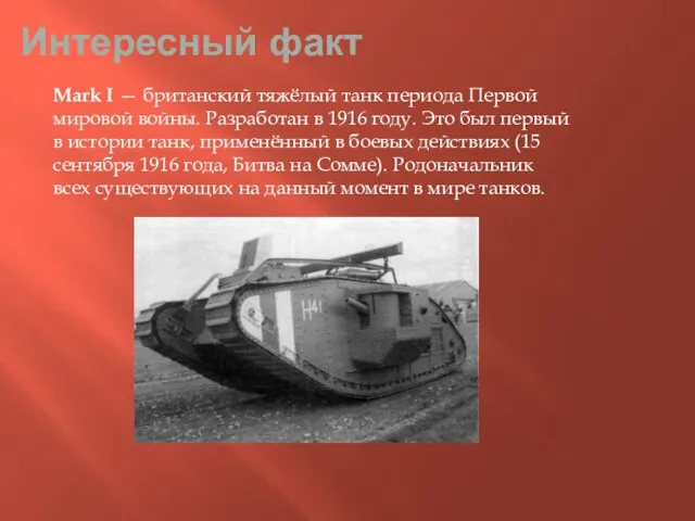 Интересный факт Mark I — британский тяжёлый танк периода Первой мировой войны.