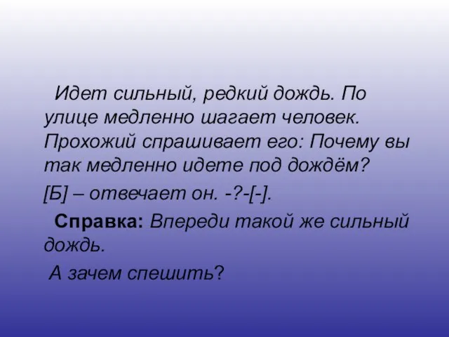 Идет сильный, редкий дождь. По улице медленно шагает человек. Прохожий спрашивает его: