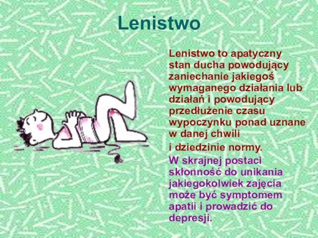 Lenistwo Lenistwo to apatyczny stan ducha powodujący zaniechanie jakiegoś wymaganego działania lub