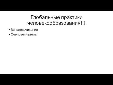 Глобальные практики человекообразования!!! Вочеловечивание Очеловечивание