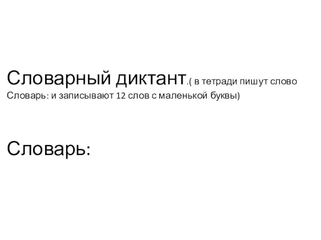 Словарный диктант.( в тетради пишут слово Словарь: и записывают 12 слов с маленькой буквы) Словарь: