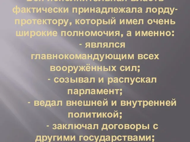 Вся исполнительная власть фактически принадлежала лорду-протектору, который имел очень широкие полномочия, а