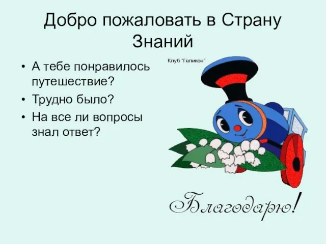 Добро пожаловать в Страну Знаний А тебе понравилось путешествие? Трудно было? На