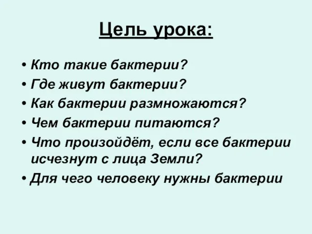 Цель урока: Кто такие бактерии? Где живут бактерии? Как бактерии размножаются? Чем