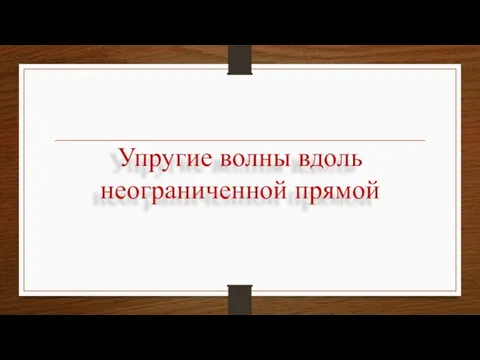 Упругие волны вдоль неограниченной прямой